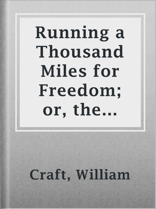 Title details for Running a Thousand Miles for Freedom; or, the escape of William and Ellen Craft from slavery by William Craft - Available